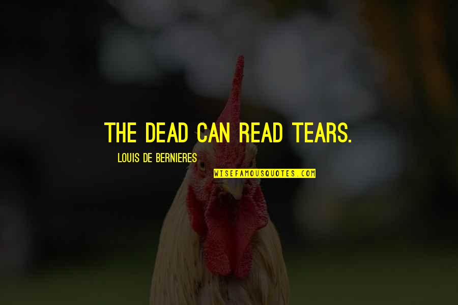 The Beginning Of A New Day Quotes By Louis De Bernieres: The dead can read tears.
