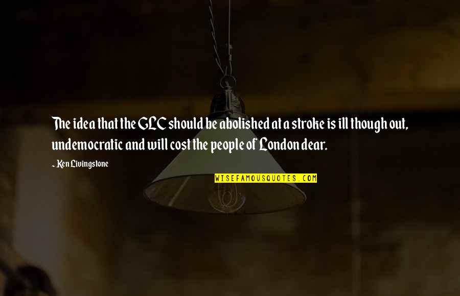 The Beginning Of A New Year Quotes By Ken Livingstone: The idea that the GLC should be abolished