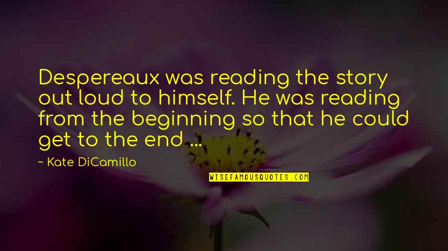 The Beginning Of A Story Quotes By Kate DiCamillo: Despereaux was reading the story out loud to