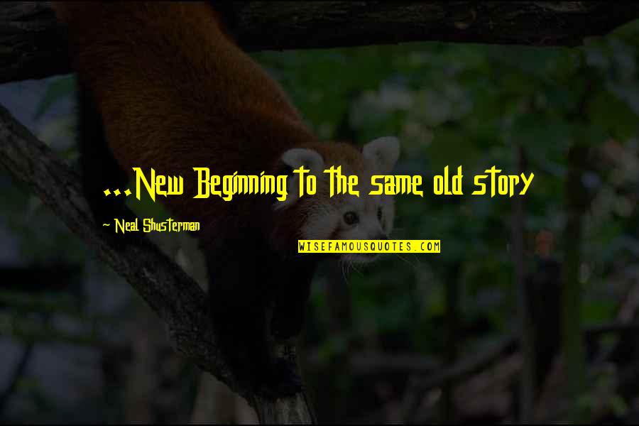 The Beginning Of A Story Quotes By Neal Shusterman: ...New Beginning to the same old story