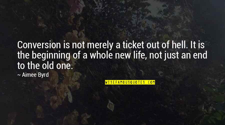 The Beginning Of Life Quotes By Aimee Byrd: Conversion is not merely a ticket out of The Beginning Of Life Quotes By Aimee Byrd: Conversion is not merely a ticket out of