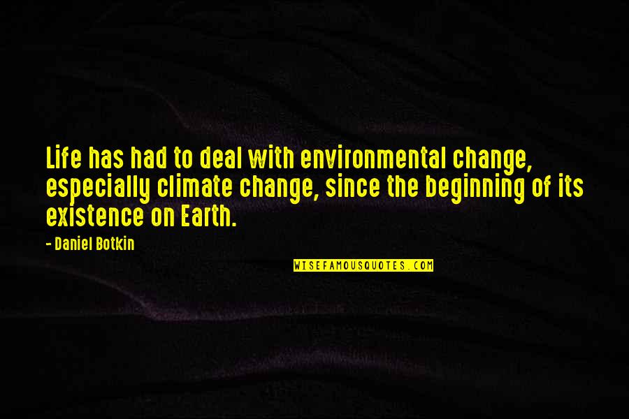 The Beginning Of Life Quotes By Daniel Botkin: Life has had to deal with environmental change,
