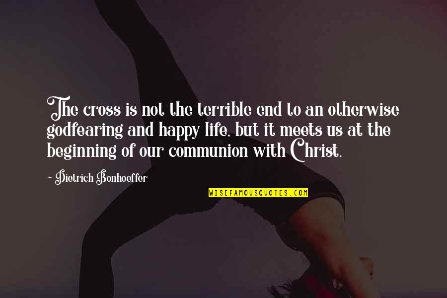 The Beginning Of Life Quotes By Dietrich Bonhoeffer: The cross is not the terrible end to