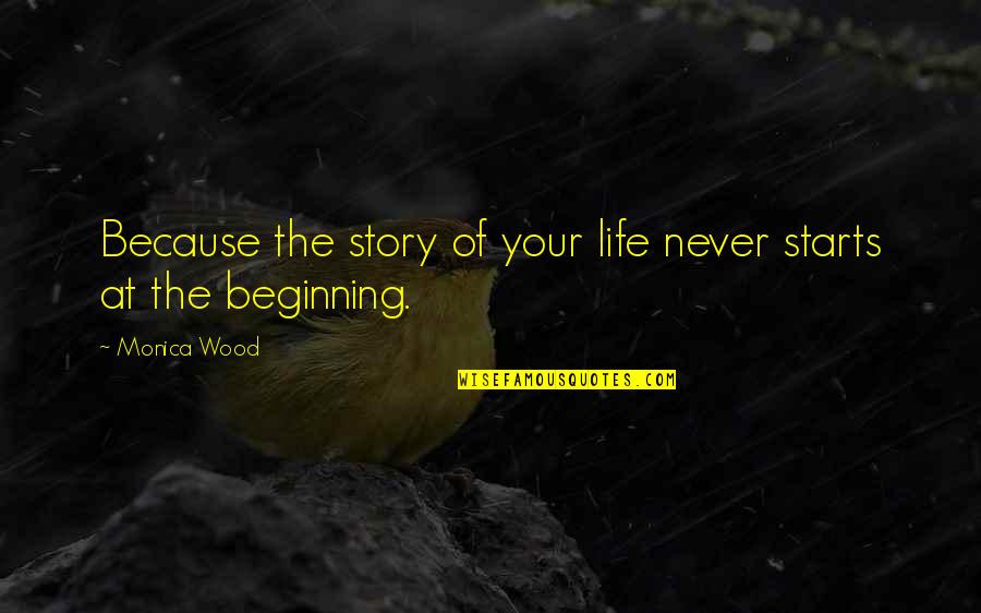 The Beginning Of Life Quotes By Monica Wood: Because the story of your life never starts