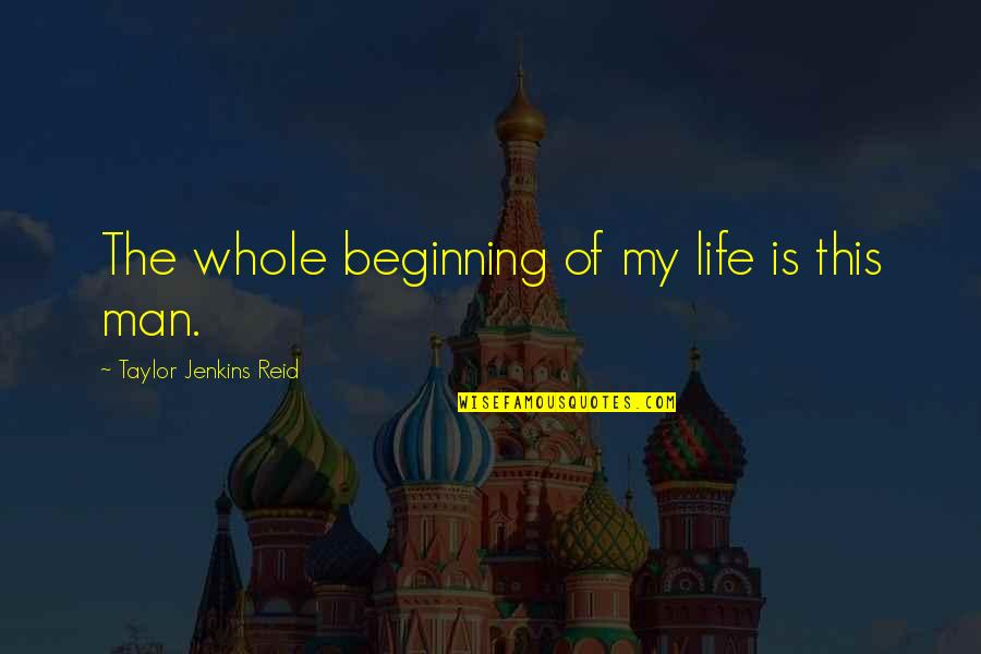 The Beginning Of Life Quotes By Taylor Jenkins Reid: The whole beginning of my life is this