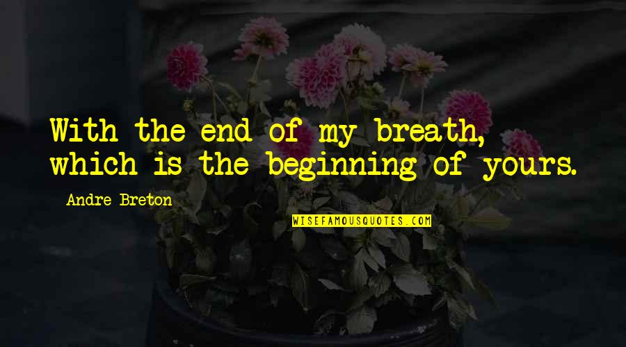 The Beginning Of Love Quotes By Andre Breton: With the end of my breath, which is