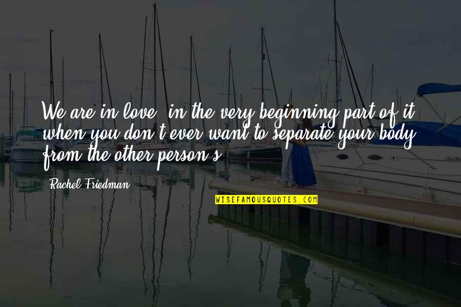 The Beginning Of Love Quotes By Rachel Friedman: We are in love, in the very beginning