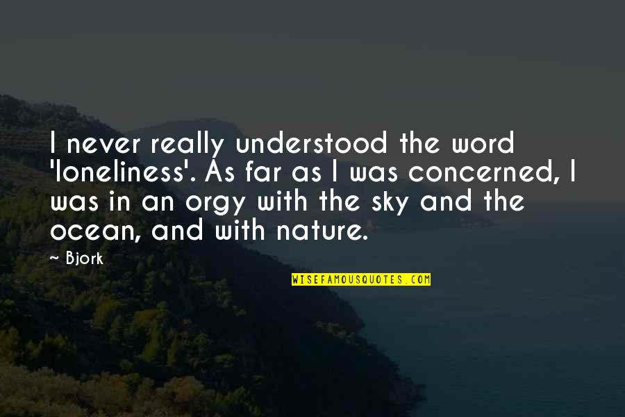The Beginning Of Marriage Quotes By Bjork: I never really understood the word 'loneliness'. As