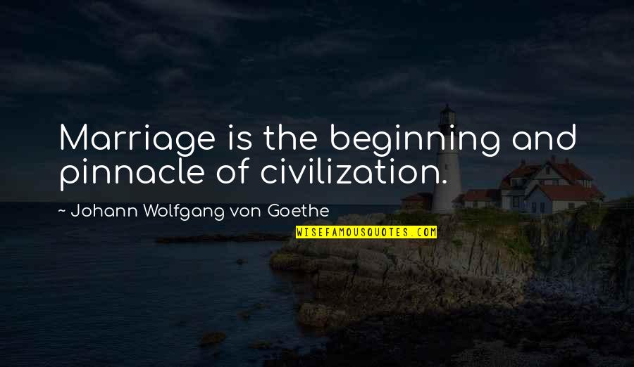 The Beginning Of Marriage Quotes By Johann Wolfgang Von Goethe: Marriage is the beginning and pinnacle of civilization.