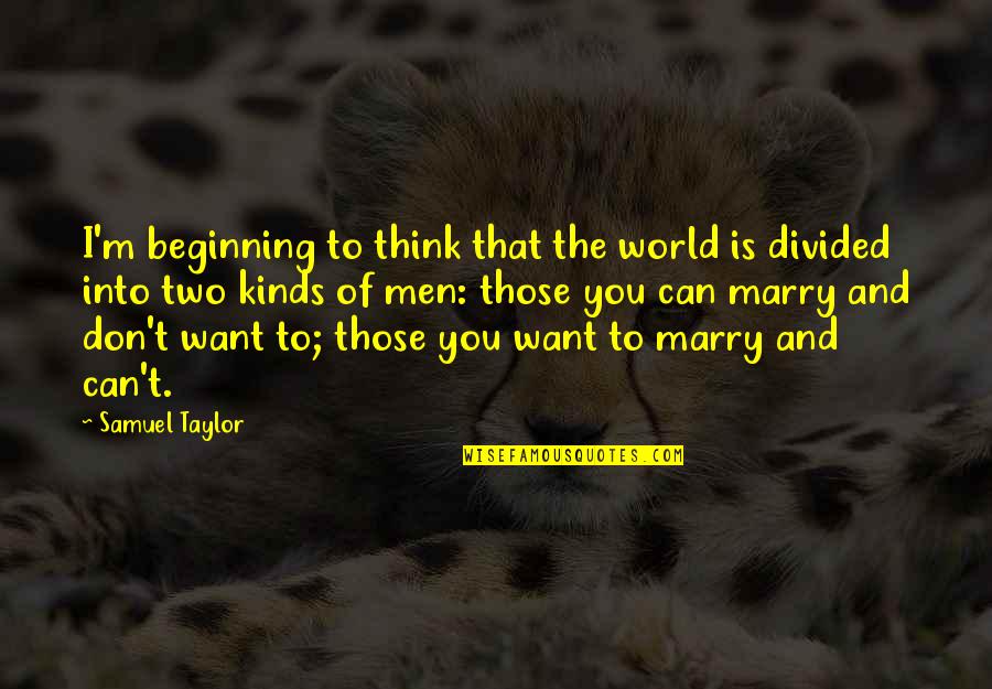 The Beginning Of Marriage Quotes By Samuel Taylor: I'm beginning to think that the world is The Beginning Of Marriage Quotes By Samuel Taylor: I'm beginning to think that the world is