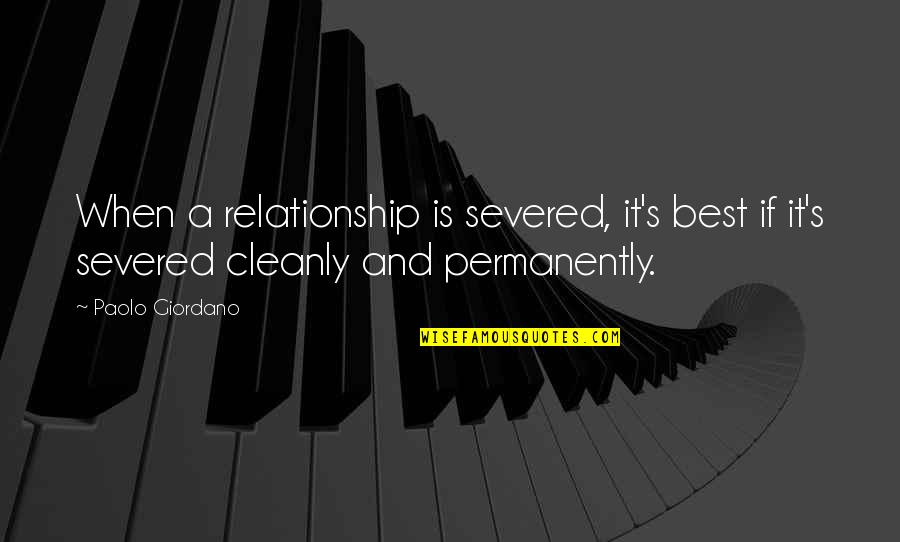 The Beginning Of Our Relationship Quotes By Paolo Giordano: When a relationship is severed, it's best if