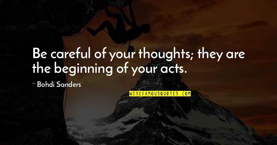 The Beginning Of Quotes By Bohdi Sanders: Be careful of your thoughts; they are the