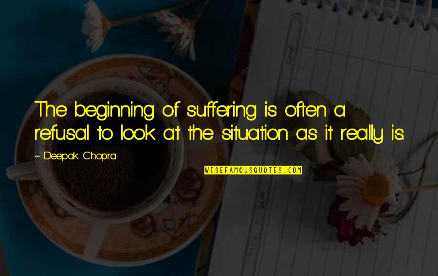 The Beginning Of Quotes By Deepak Chopra: The beginning of suffering is often a refusal