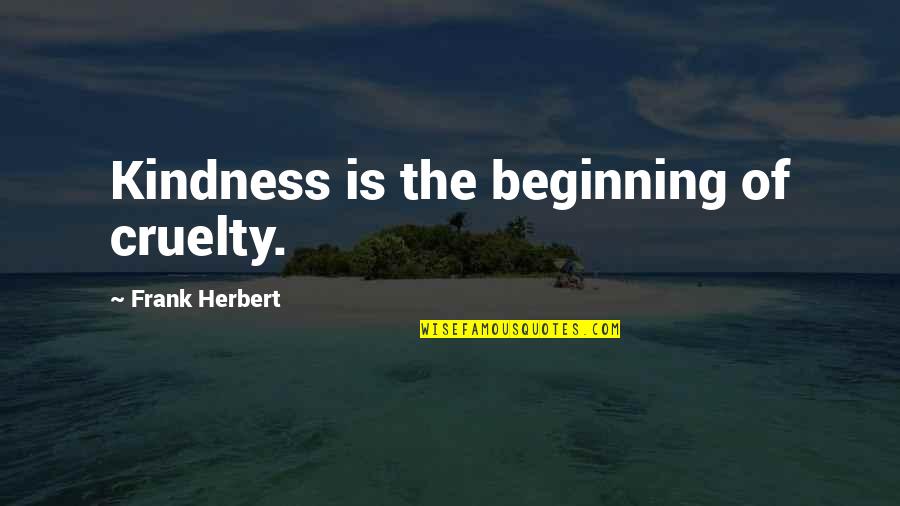 The Beginning Of Quotes By Frank Herbert: Kindness is the beginning of cruelty.
