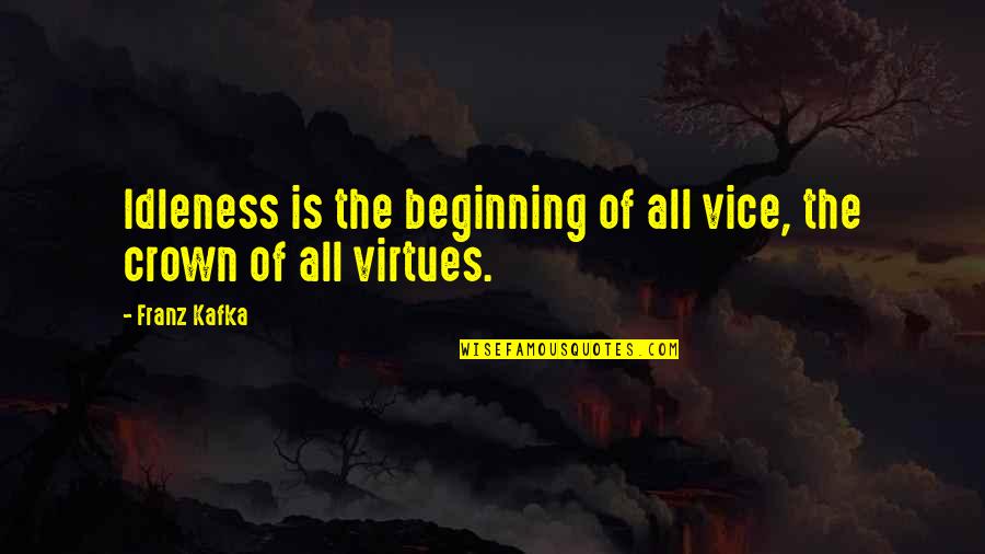 The Beginning Of Quotes By Franz Kafka: Idleness is the beginning of all vice, the