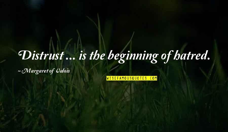 The Beginning Of Quotes By Margaret Of Valois: Distrust ... is the beginning of hatred.
