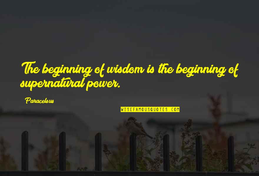 The Beginning Of Quotes By Paracelsus: The beginning of wisdom is the beginning of