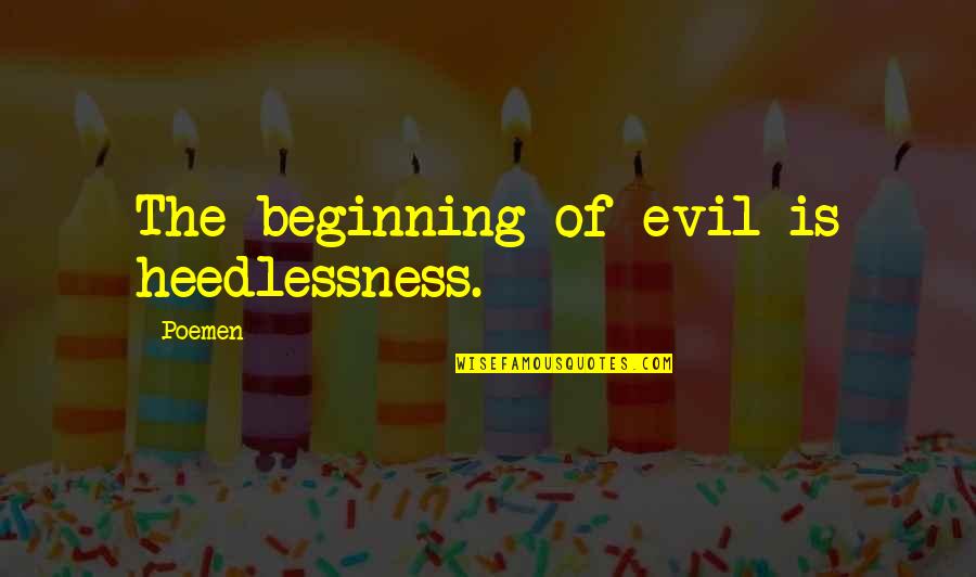 The Beginning Of Quotes By Poemen: The beginning of evil is heedlessness.