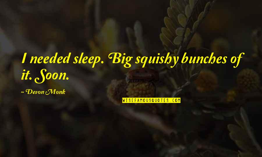 The Beginning Of School Quotes By Devon Monk: I needed sleep. Big squishy bunches of it.
