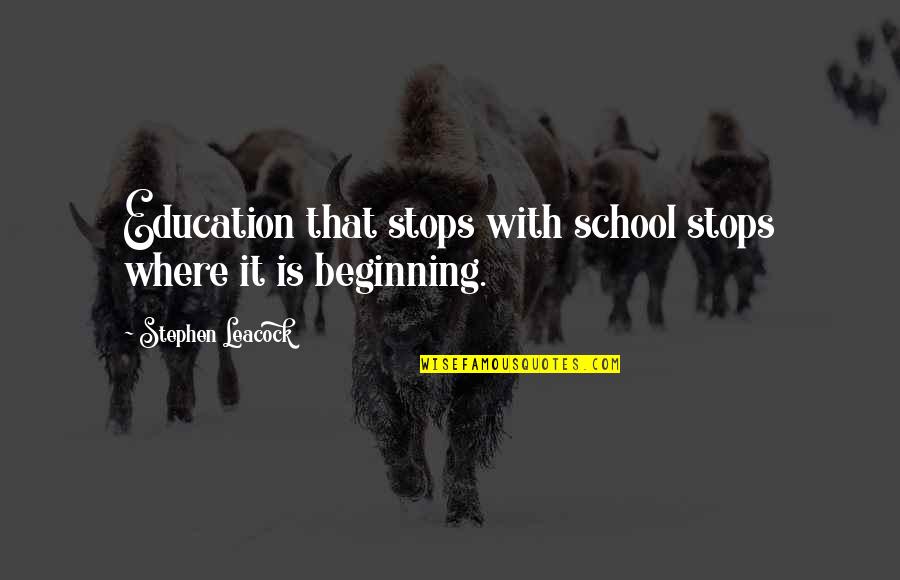 The Beginning Of School Quotes By Stephen Leacock: Education that stops with school stops where it