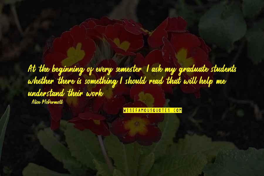 The Beginning Of Something Quotes By Alice McDermott: At the beginning of every semester, I ask