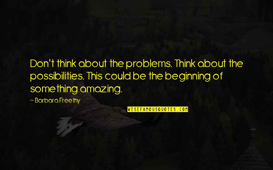 The Beginning Of Something Quotes By Barbara Freethy: Don't think about the problems. Think about the