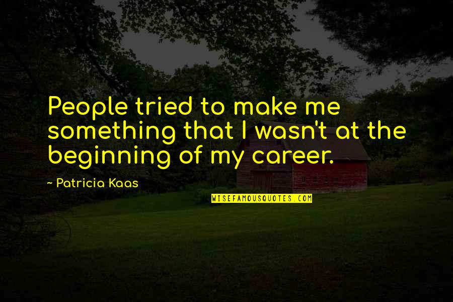 The Beginning Of Something Quotes By Patricia Kaas: People tried to make me something that I