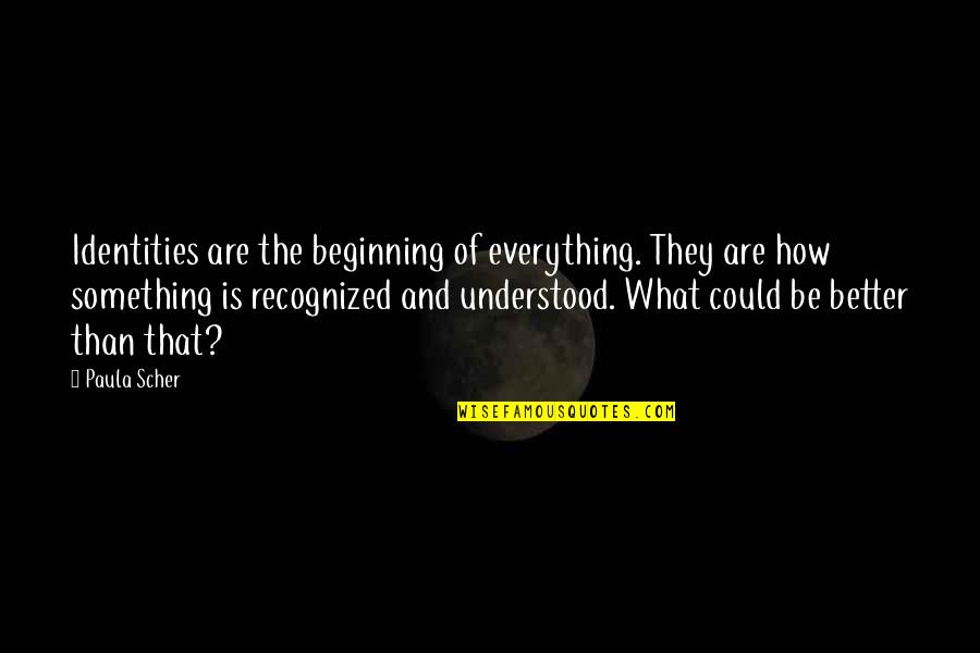 The Beginning Of Something Quotes By Paula Scher: Identities are the beginning of everything. They are