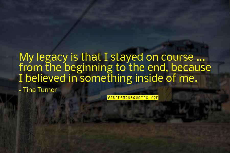 The Beginning Of Something Quotes By Tina Turner: My legacy is that I stayed on course