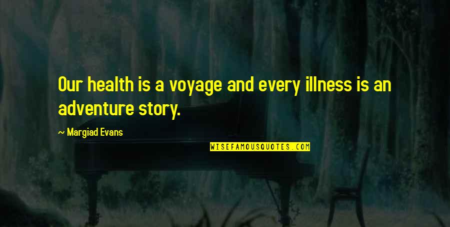 The Beginning Of The Work Week Quotes By Margiad Evans: Our health is a voyage and every illness