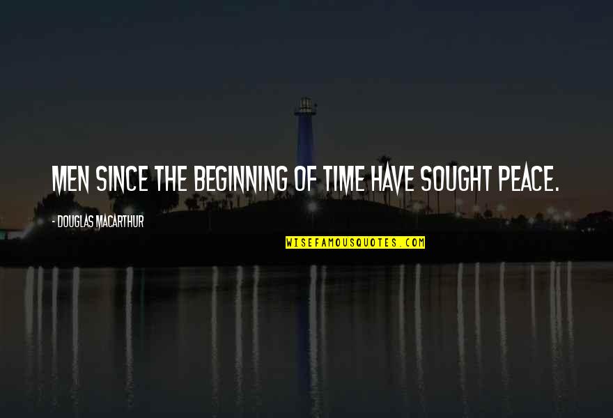 The Beginning Of Time Quotes By Douglas MacArthur: Men since the beginning of time have sought