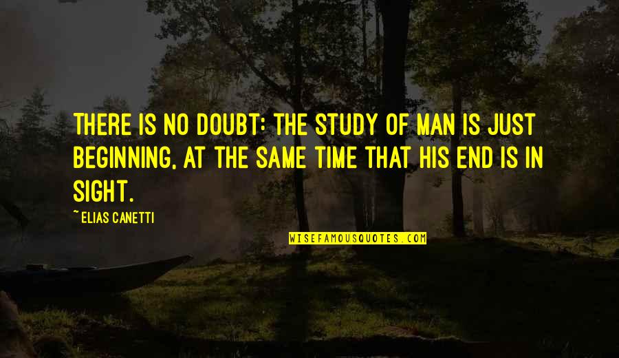 The Beginning Of Time Quotes By Elias Canetti: There is no doubt: the study of man