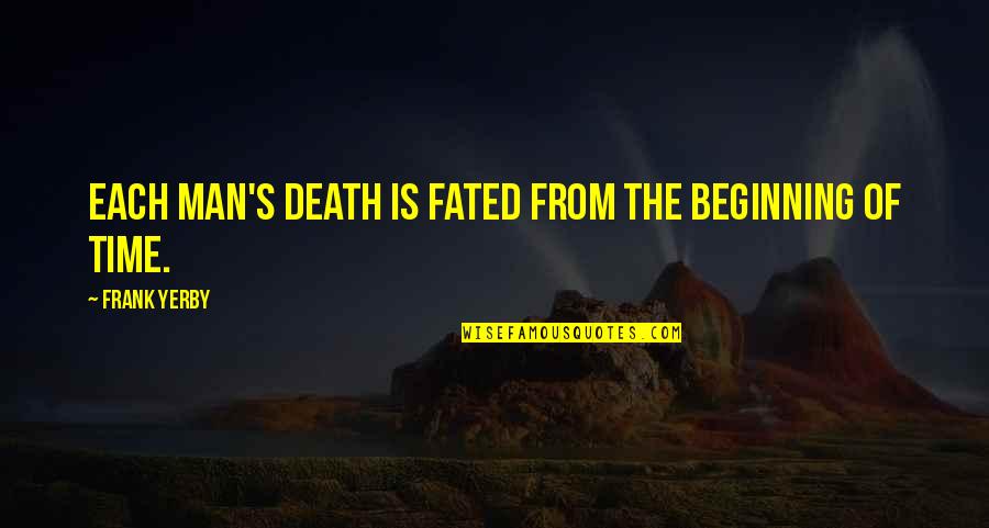 The Beginning Of Time Quotes By Frank Yerby: Each man's death is fated from the beginning