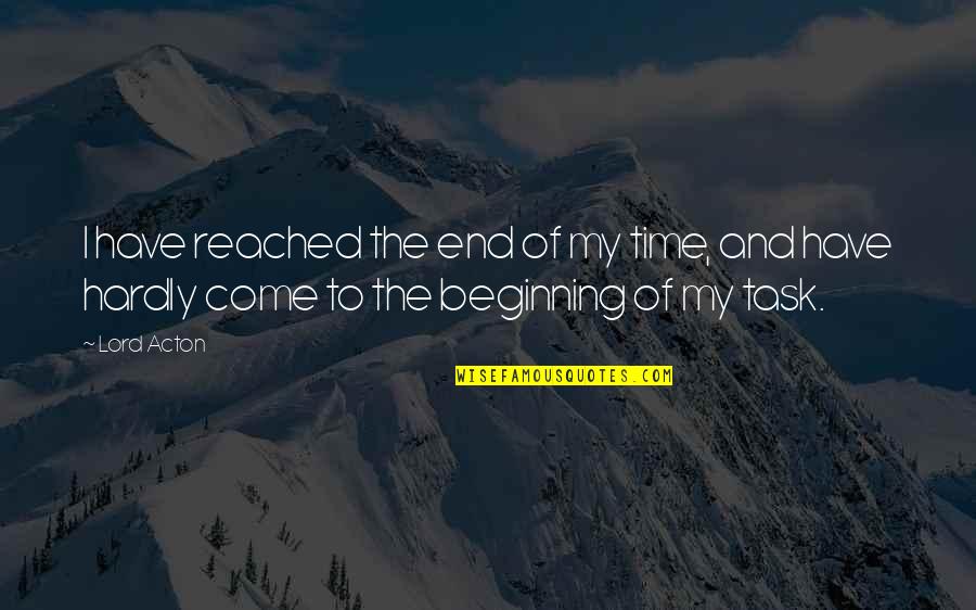 The Beginning Of Time Quotes By Lord Acton: I have reached the end of my time,