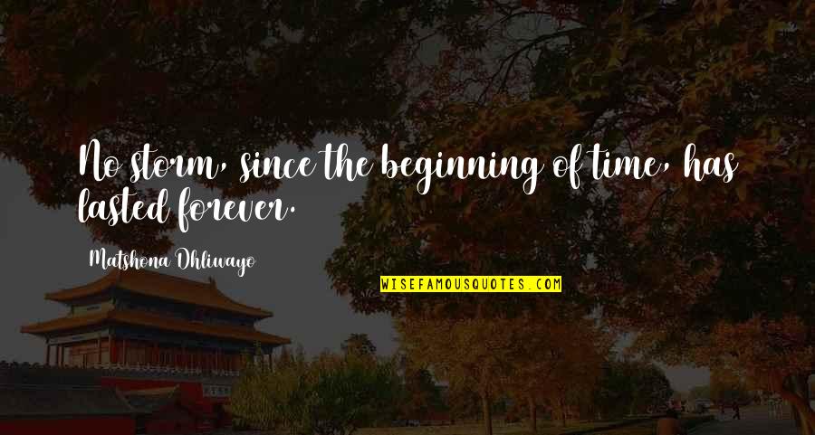 The Beginning Of Time Quotes By Matshona Dhliwayo: No storm, since the beginning of time, has