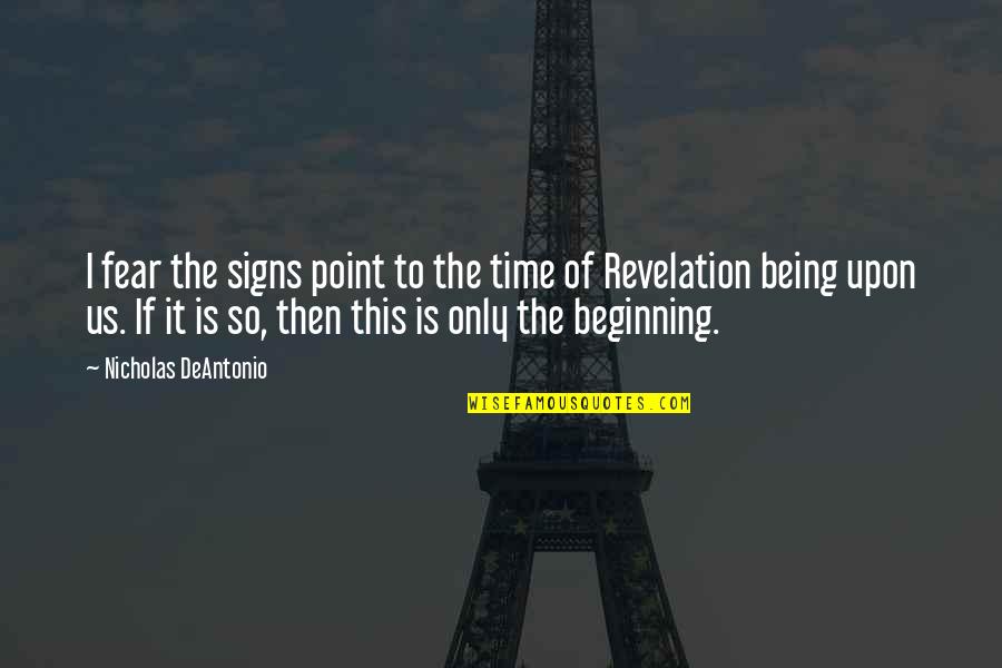 The Beginning Of Time Quotes By Nicholas DeAntonio: I fear the signs point to the time