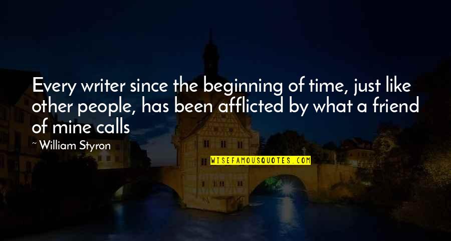 The Beginning Of Time Quotes By William Styron: Every writer since the beginning of time, just