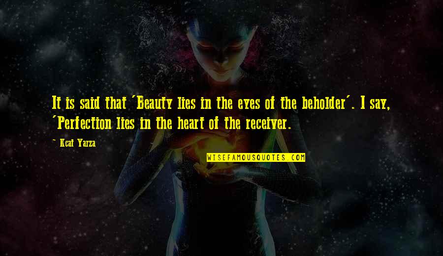 The Beholder Quotes By Kcat Yarza: It is said that 'Beauty lies in the The Beholder Quotes By Kcat Yarza: It is said that 'Beauty lies in the