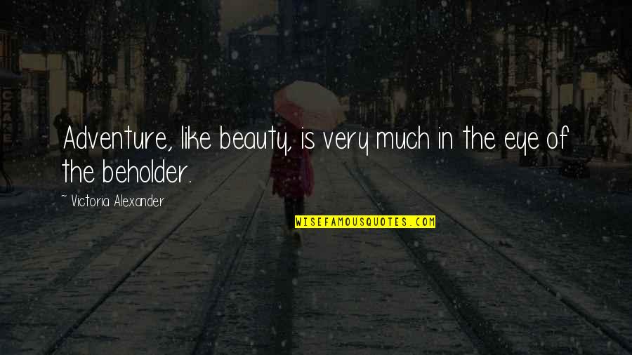 The Beholder Quotes By Victoria Alexander: Adventure, like beauty, is very much in the The Beholder Quotes By Victoria Alexander: Adventure, like beauty, is very much in the