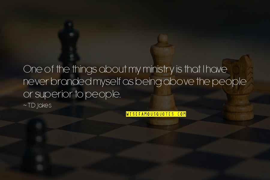 The Being Of Things Quotes By T.D. Jakes: One of the things about my ministry is