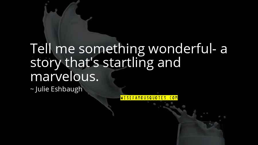 The Belfast Blitz Quotes By Julie Eshbaugh: Tell me something wonderful- a story that's startling The Belfast Blitz Quotes By Julie Eshbaugh: Tell me something wonderful- a story that's startling