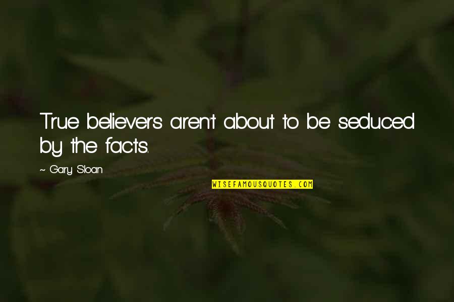 The Believer Quotes By Gary Sloan: True believers aren't about to be seduced by