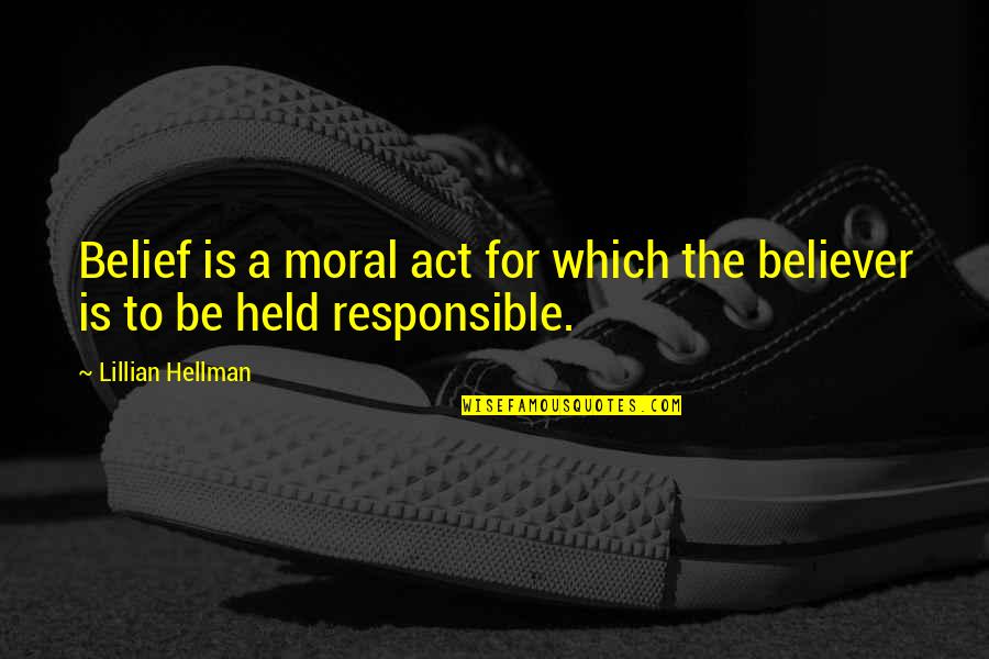 The Believer Quotes By Lillian Hellman: Belief is a moral act for which the The Believer Quotes By Lillian Hellman: Belief is a moral act for which the