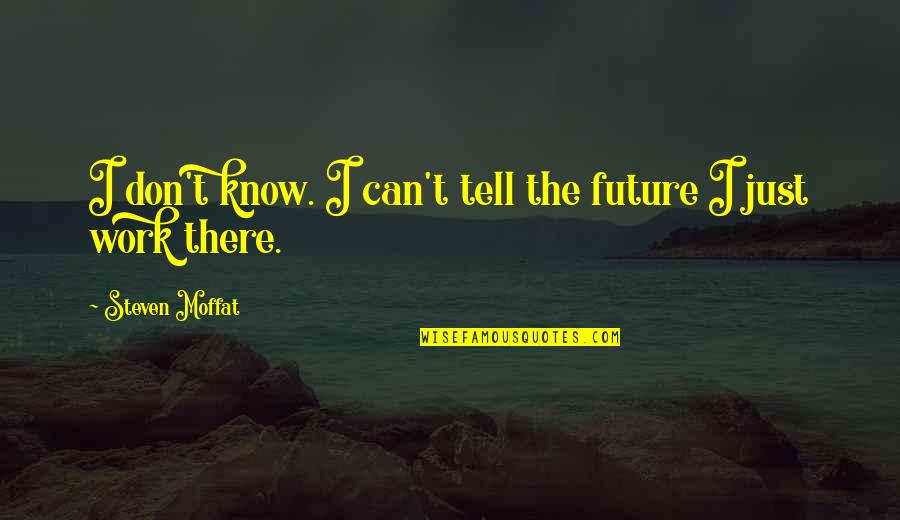 The Bells Of Saint John Quotes By Steven Moffat: I don't know. I can't tell the future The Bells Of Saint John Quotes By Steven Moffat: I don't know. I can't tell the future