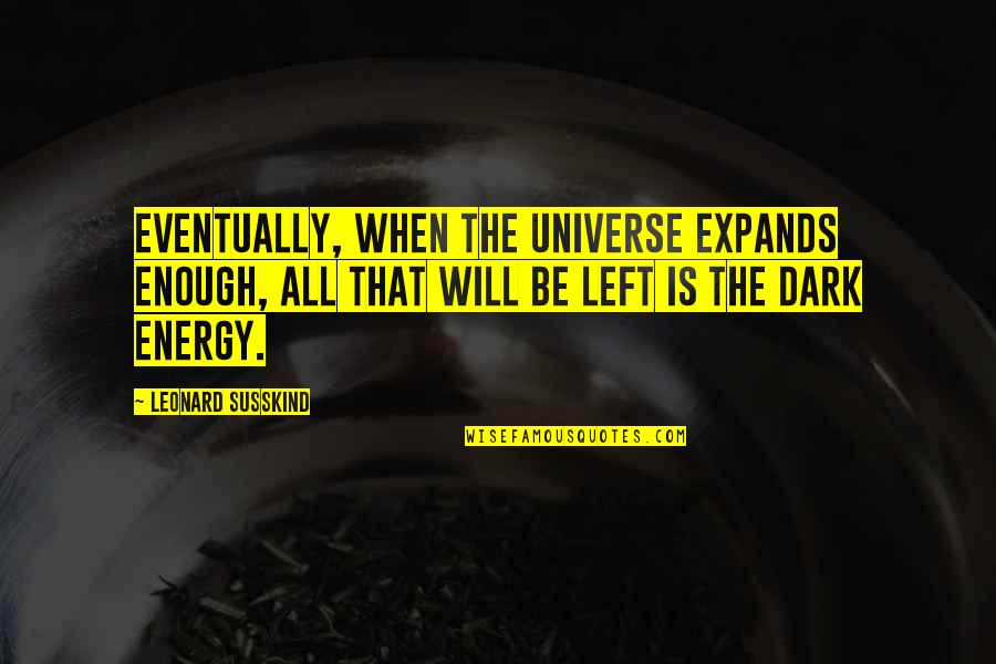 The Bells Of St Mary Quotes By Leonard Susskind: Eventually, when the universe expands enough, all that The Bells Of St Mary Quotes By Leonard Susskind: Eventually, when the universe expands enough, all that