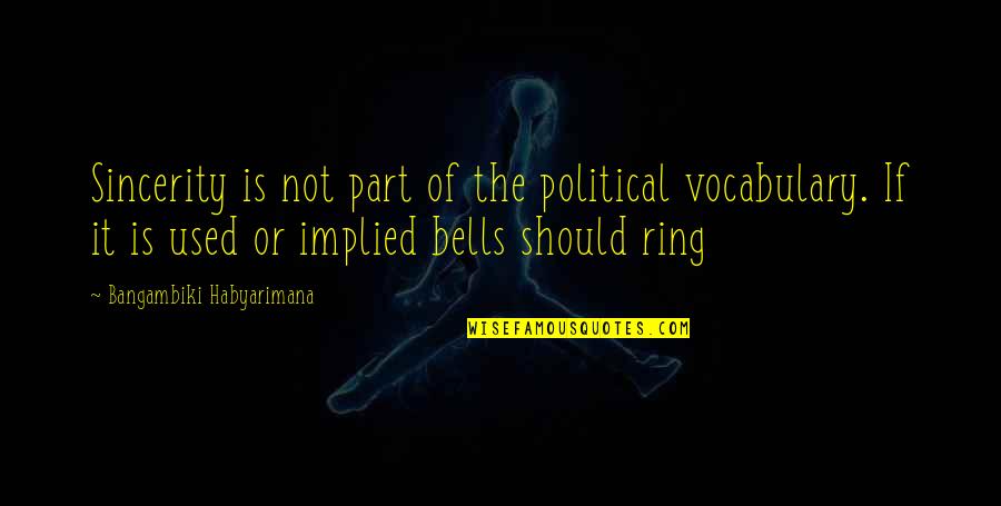 The Bells Ring Quotes By Bangambiki Habyarimana: Sincerity is not part of the political vocabulary. The Bells Ring Quotes By Bangambiki Habyarimana: Sincerity is not part of the political vocabulary.
