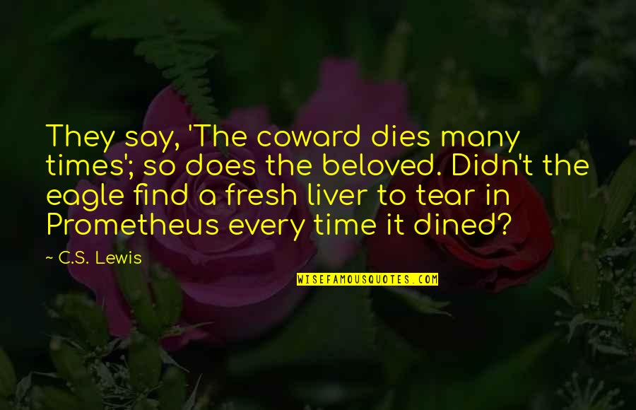 The Beloved Quotes By C.S. Lewis: They say, 'The coward dies many times'; so