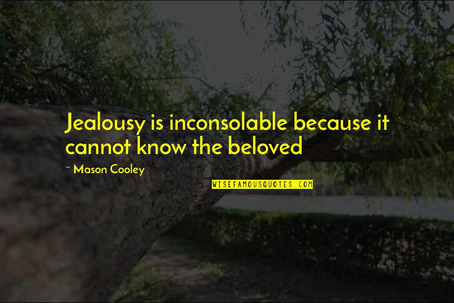 The Beloved Quotes By Mason Cooley: Jealousy is inconsolable because it cannot know the
