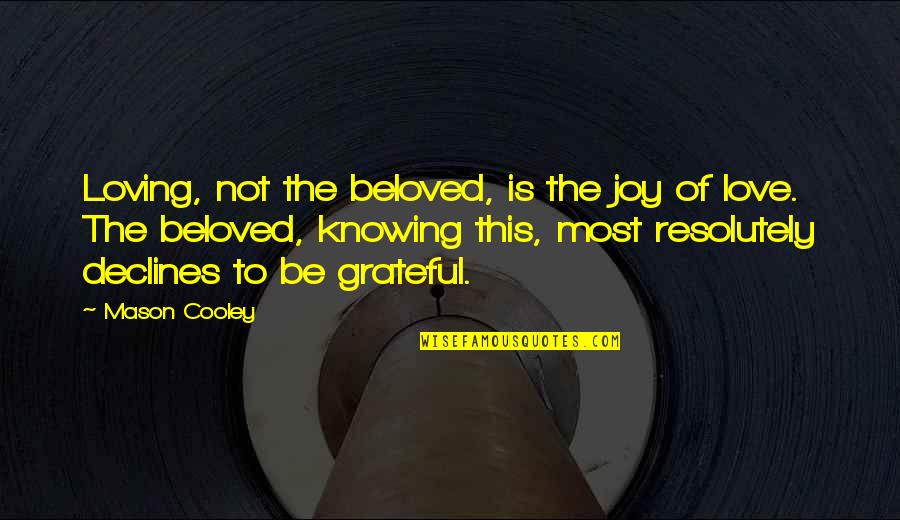 The Beloved Quotes By Mason Cooley: Loving, not the beloved, is the joy of