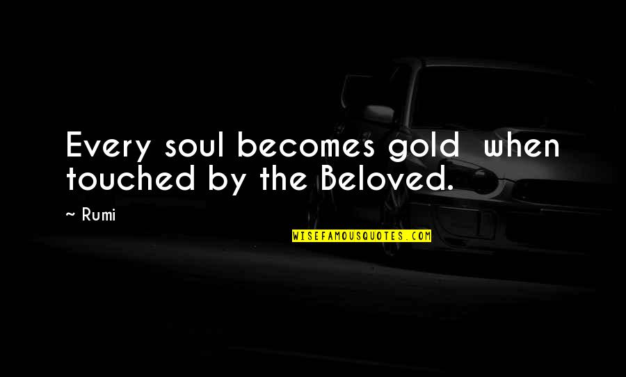 The Beloved Quotes By Rumi: Every soul becomes gold when touched by the